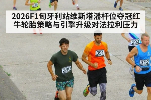 2026F1匈牙利站维斯塔潘杆位夺冠红牛轮胎策略与引擎升级对法拉利压力 | jiuyou game